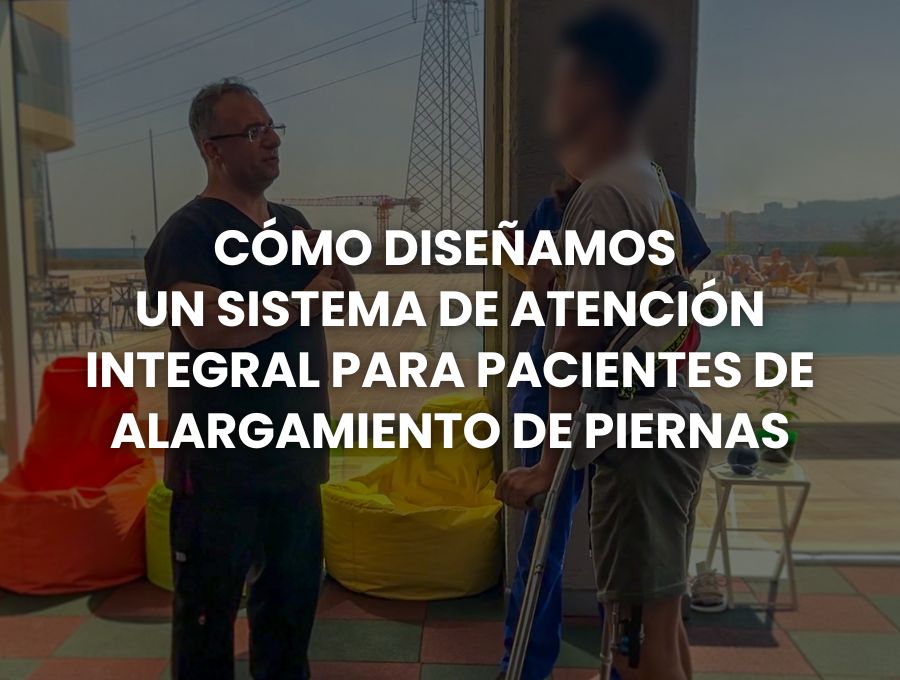 Cómo diseñamos un sistema de atención integral para pacientes de alargamiento de piernas